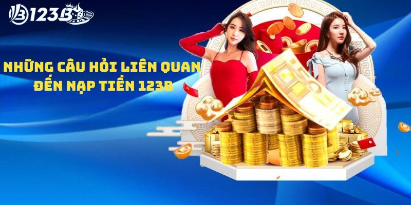 Những câu hỏi liên quân đến việc hướng dẫn nạp tiền 123B