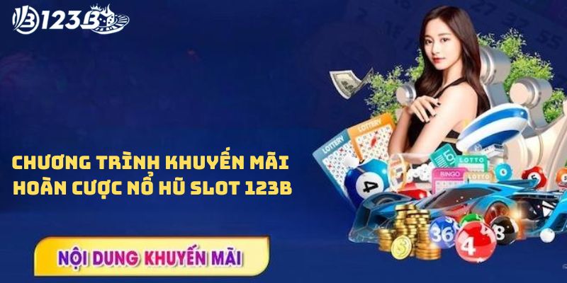 Chi tiết chương trình khuyến mãi hoàn cược nổ hũ slot 123B