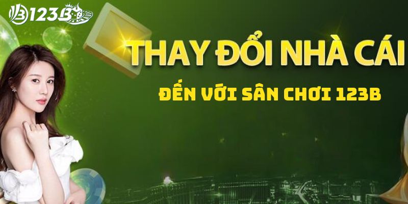 Chi tiết chương trình khuyến mãi thay đổi nhà cái đến với 123B