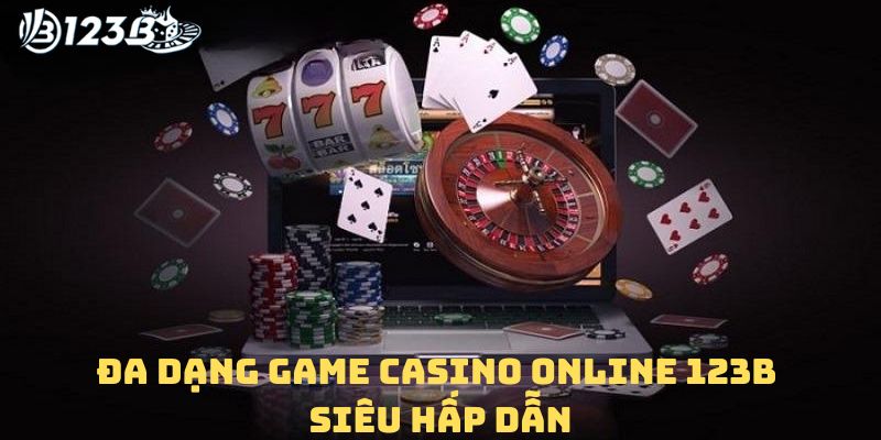 Đa dạng game casino online 123B siêu hấp dẫn