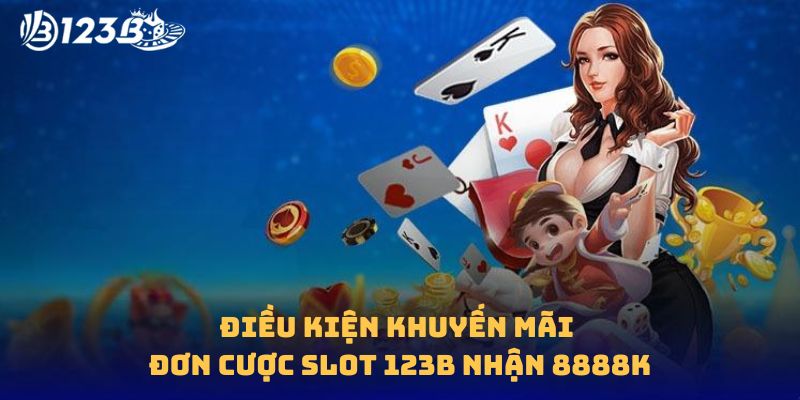 Điều kiện khuyến mãi đơn cược slot 123B nhận 8888k