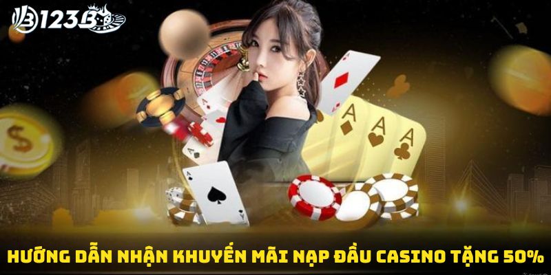 Hướng dẫn nhận khuyến mãi nạp đầu Casino tặng 50%