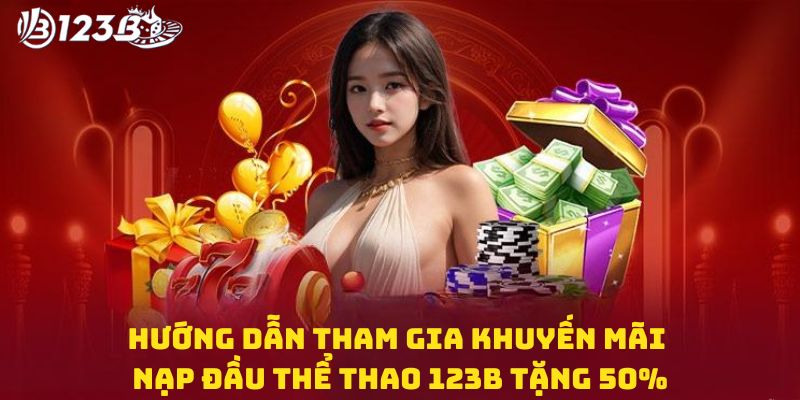 Hướng dẫn tham gia khuyến mãi nạp đầu thể thao 123B tặng 50%