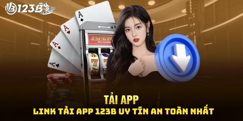 Link tải app 123B uy tín an toàn nhất