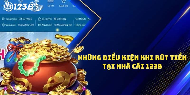 Những điều kiện khi rút tiền tại nhà cái 123B