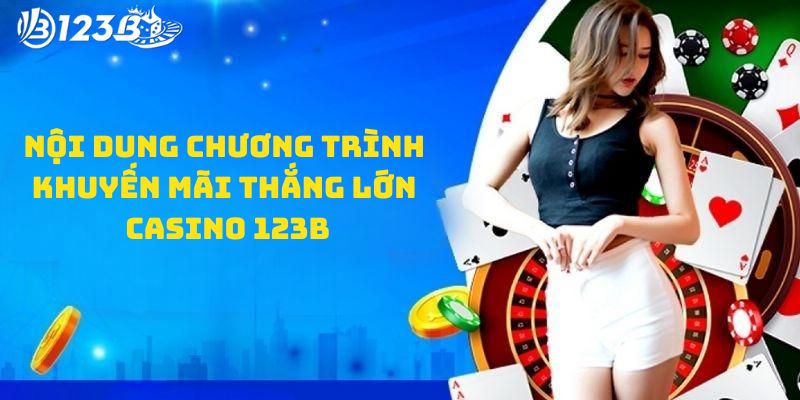 Nội dung chương trình khuyến mãi thắng lớn casino 123B