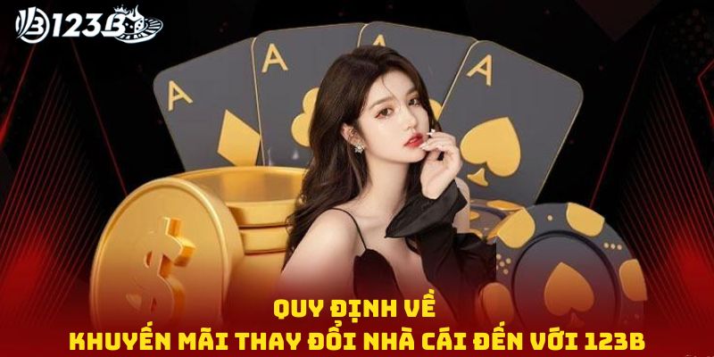 Quy định về khuyến mãi thay đổi nhà cái đến với 123B