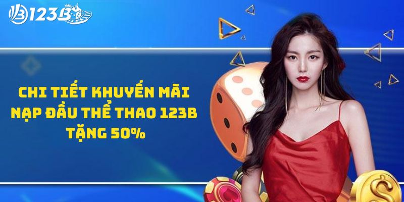 Chi tiết khuyến mãi nạp đầu thể thao 123B tặng 50%